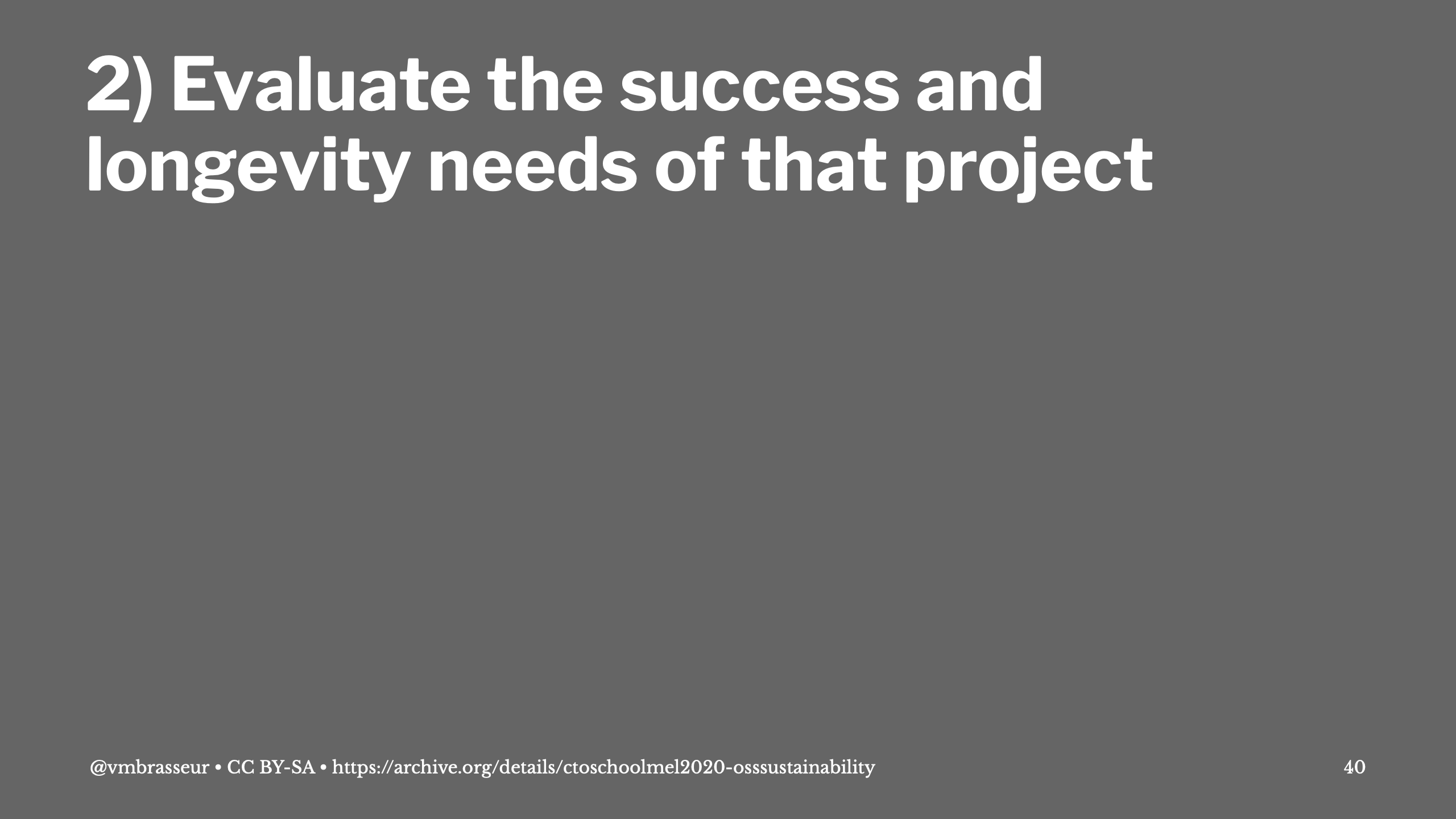 2) Evaluate the success and longevity needs of that project.